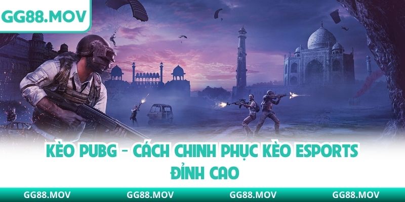 Kèo PUBG - Cách Chinh Phục Kèo Esports Đỉnh Cao
