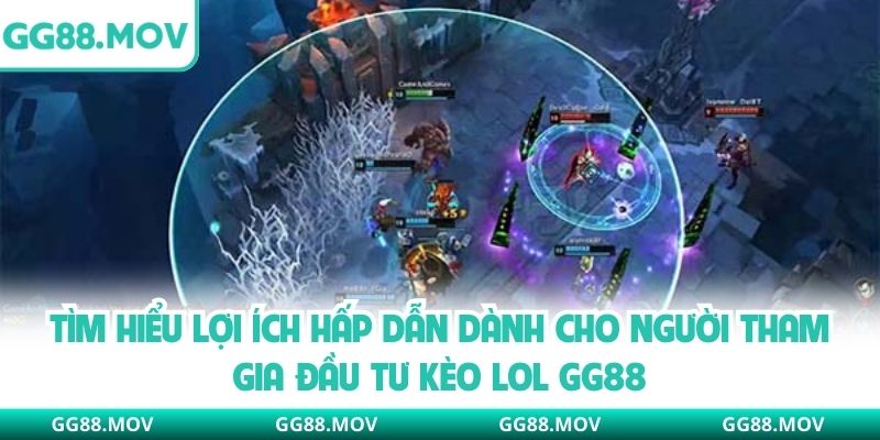 Tìm hiểu lợi ích hấp dẫn dành cho người tham gia đầu tư kèo LOL GG88